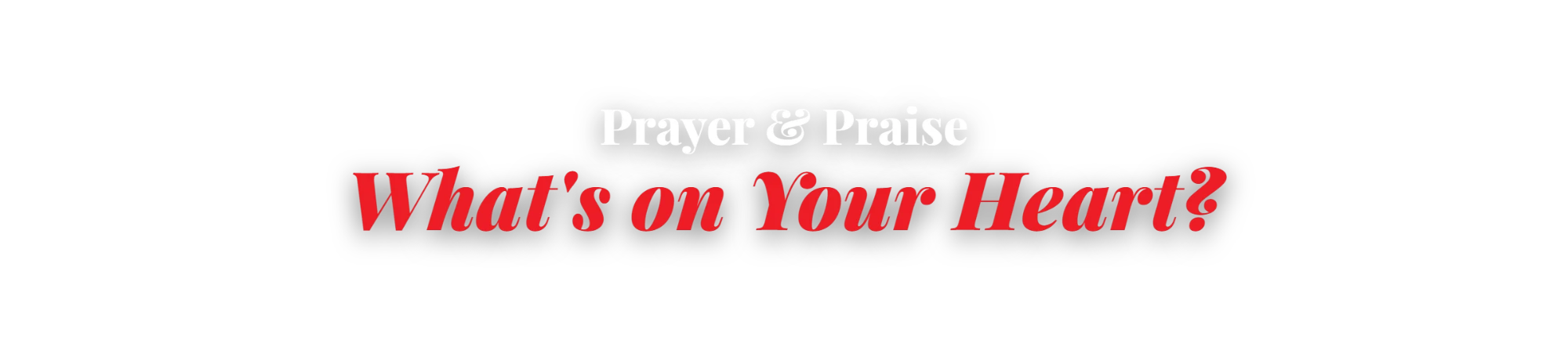 Prayer & Praise, What's on Your Heart?